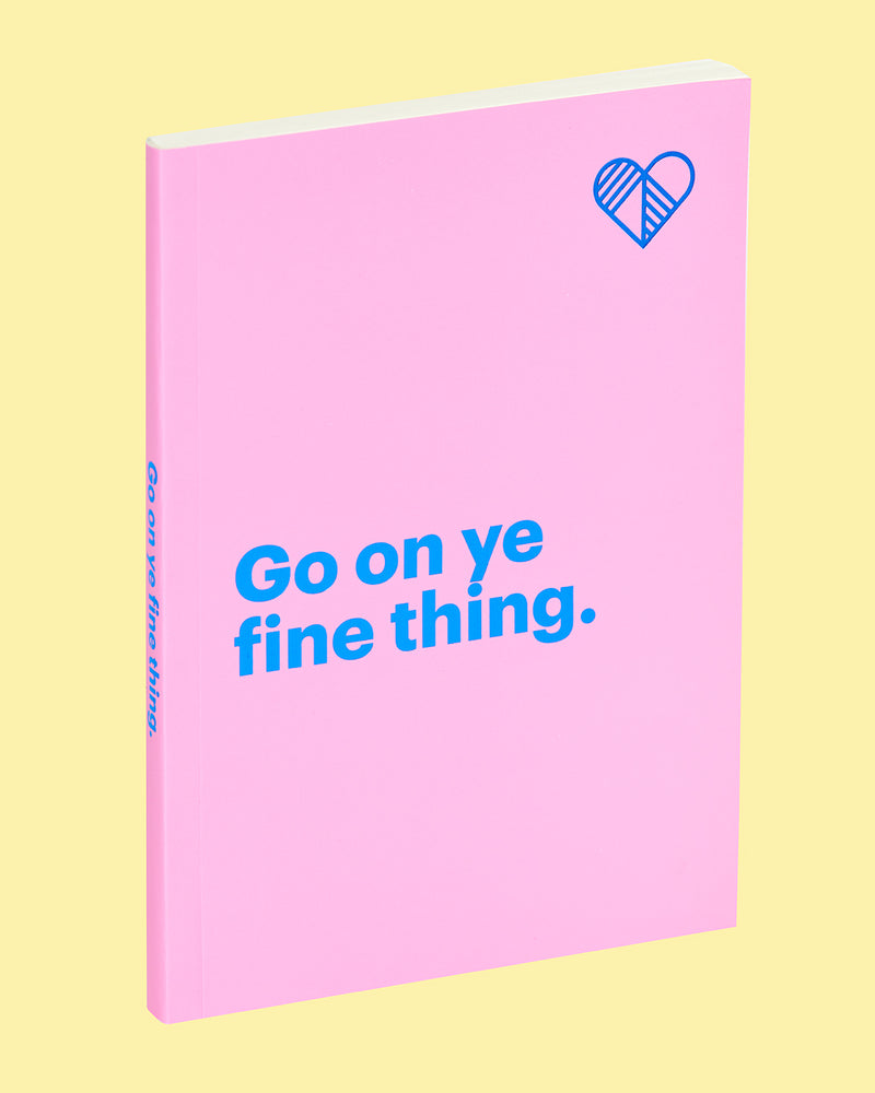 Go on Ye Fine Thing Pink Notebook